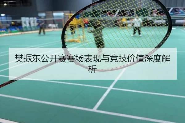 樊振东公开赛赛场表现与竞技价值深度解析