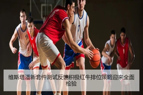 维斯塔潘新套件测试反馈积极红牛排位策略迎来全面检验