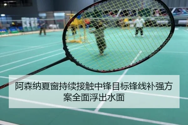 阿森纳夏窗持续接触中锋目标锋线补强方案全面浮出水面